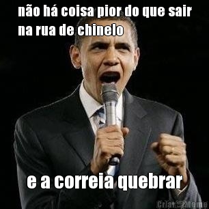 n�o h� coisa pior do que sair
na rua de chinelo e a correia quebrar