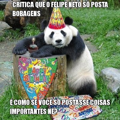 CRITICA QUE O FELIPE NETO S� POSTA
BOBAGENS � COMO SE VOC� S� POSTASSE COISAS
IMPORTANTES N�?