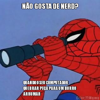 N�O GOSTA DE NERD? QUANDO O SEU COMPUTADOR
QUEBRAR PE�A PARA UM BURRO
ARRUMAR