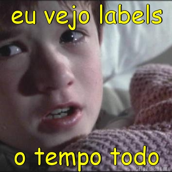 eu vejo labels o tempo todo