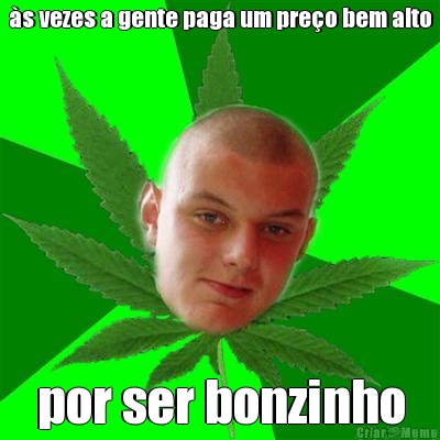 �s vezes a gente paga um pre�o bem alto por ser bonzinho