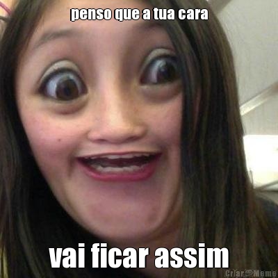 penso que a tua cara vai ficar assim