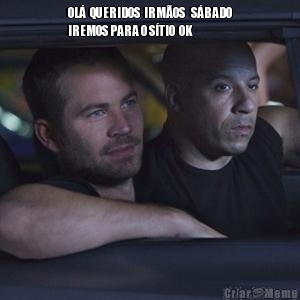OL�  QUERIDOS  IRM�OS   S�BADO
IREMOS PARA O S�TIO  OK  