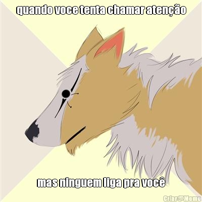 quando voce tenta chamar aten��o mas ninguem liga pra voc�