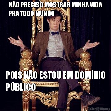 N�O PRECISO MOSTRAR MINHA VIDA
PRA TODO MUNDO POIS N�O ESTOU EM DOM�NIO
P�BLICO