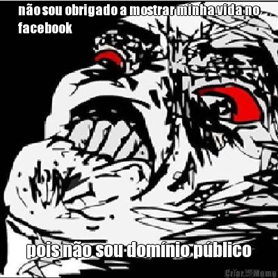 n�o sou obrigado a mostrar minha vida no
facebook pois n�o sou dom�nio p�blico