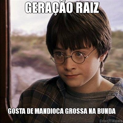 GERA��O RAIZ GOSTA DE MANDIOCA GROSSA NA BUNDA