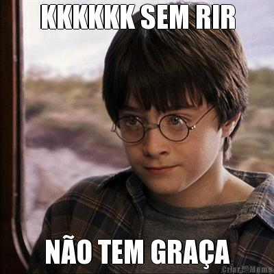 KKKKKK SEM RIR N�O TEM GRA�A