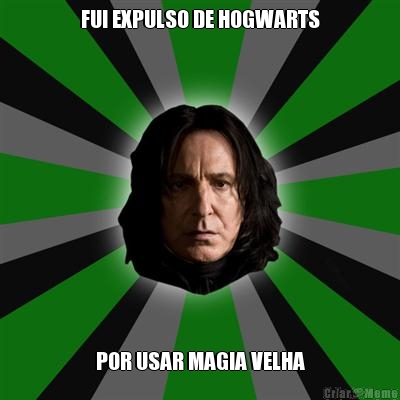 FUI EXPULSO DE HOGWARTS POR USAR MAGIA VELHA