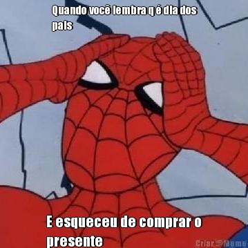 Quando voc� lembra q � dia dos
pais E esqueceu de comprar o
presente
