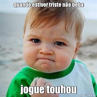 quando estiver triste n�o beba jogue touhou