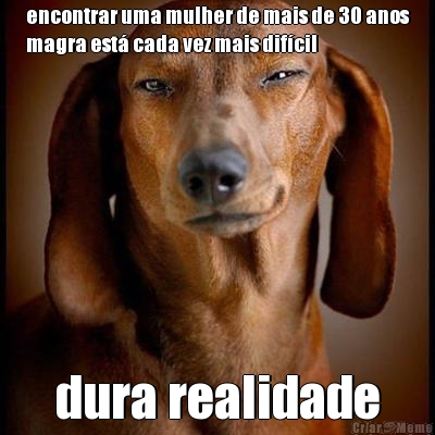 encontrar uma mulher de mais de 30 anos
magra est� cada vez mais dif�cil dura realidade