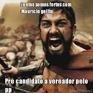 Juntos somos fortes com
Maur�cio gelito Pr� candidato a vereador pelo
pp