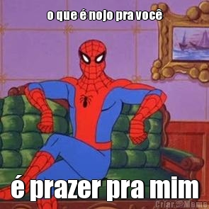 o que � nojo pra voc� � prazer pra mim