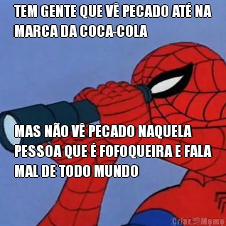 TEM GENTE QUE V� PECADO AT� NA
MARCA DA COCA-COLA MAS N�O V� PECADO NAQUELA
PESSOA QUE � FOFOQUEIRA E FALA
MAL DE TODO MUNDO