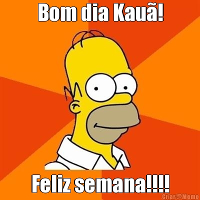 Bom dia Kau�! Feliz semana!!!!