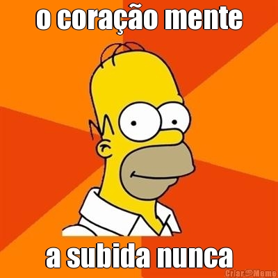 o cora��o mente a subida nunca