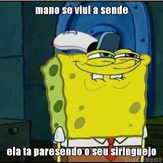 mano se viul a sende ela ta paresendo o seu siringuejo