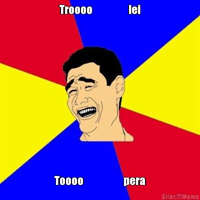 Troooo                  lei
 Toooo                    pera
