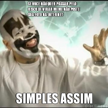 SE VOCE N�O QUER PASSAR PELO
RISCO DE VIRAR MEME N�O POSTE
SUA FOTO NA INTERNET SIMPLES ASSIM