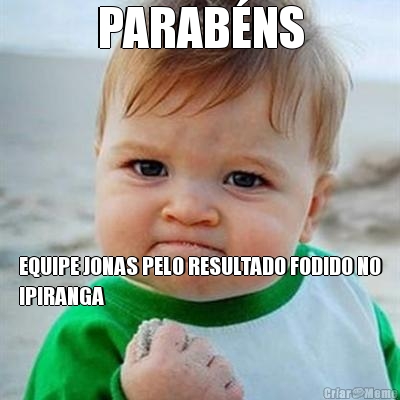 PARAB�NS EQUIPE JONAS PELO RESULTADO FODIDO NO
IPIRANGA