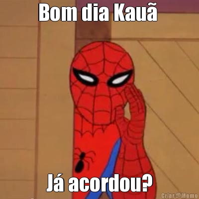 Bom dia Kau�  J� acordou?