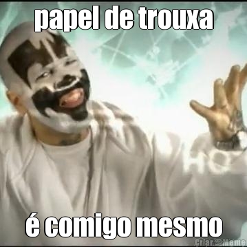 papel de trouxa � comigo mesmo