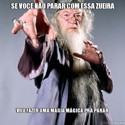 SE VOCE N�O PARAR COM ESSA ZUEIRA VOU FAZER UMA MAGIA M�GICA PRA PARAR