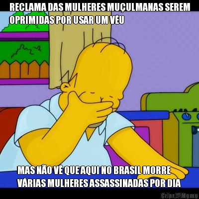 RECLAMA DAS MULHERES MU�ULMANAS SEREM
OPRIMIDAS POR USAR UM V�U MAS N�O V� QUE AQUI NO BRASIL MORRE
V�RIAS MULHERES ASSASSINADAS POR DIA