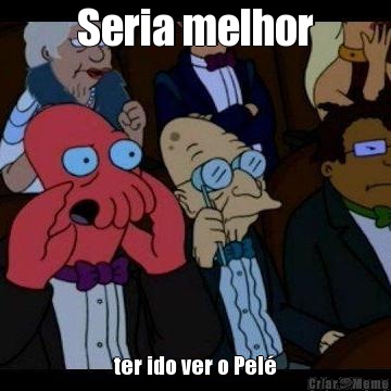 Seria melhor ter ido ver o Pel�