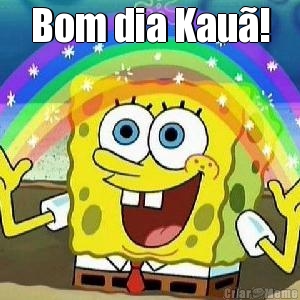 Bom dia Kau�! 