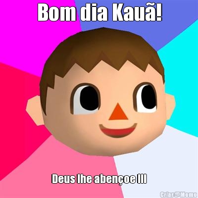 Bom dia Kau�! Deus lhe aben�oe !!!