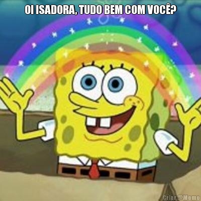 OI ISADORA, TUDO BEM COM VOC�? 