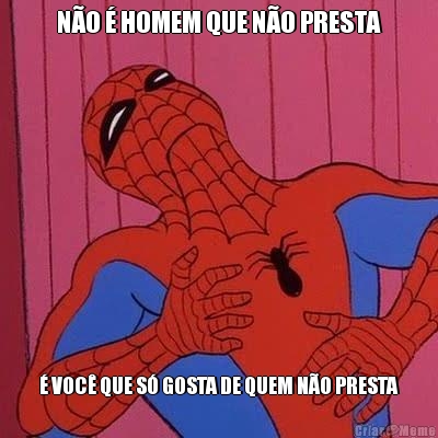N�O � HOMEM QUE N�O PRESTA � VOC� QUE S� GOSTA DE QUEM N�O PRESTA