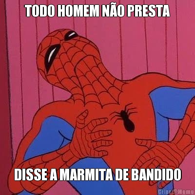 TODO HOMEM N�O PRESTA DISSE A MARMITA DE BANDIDO