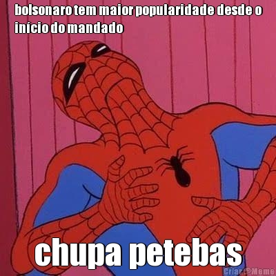 bolsonaro tem maior popularidade desde o
in�cio do mandado chupa petebas