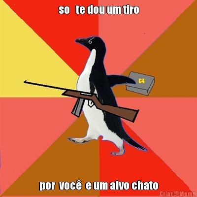 so   te dou um tiro por  voc�  e um alvo chato