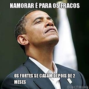 NAMORAR � PARA OS FRACOS OS FORTES SE CASAM DEPOIS DE 2
MESES