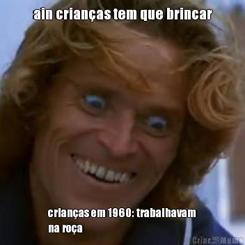 ain crian�as tem que brincar crian�as em 1960: trabalhavam
na ro�a
