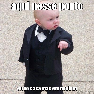 aqui nesse ponto eu vo casa mas em nenhun