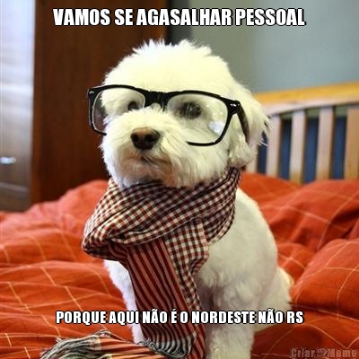 VAMOS SE AGASALHAR PESSOAL PORQUE AQUI N�O � O NORDESTE N�O RS