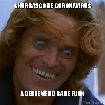 CHURRASCO DE CORONAVIRUS A GENTE V� NO BAILE FUNK