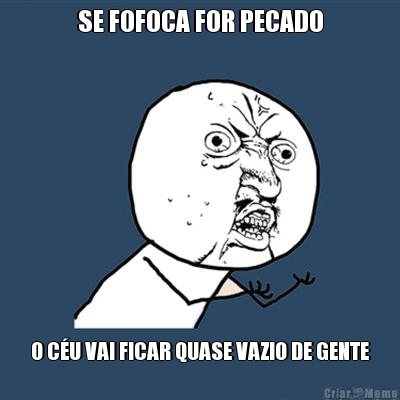 SE FOFOCA FOR PECADO O C�U VAI FICAR QUASE VAZIO DE GENTE