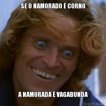 SE O NAMORADO � CORNO A NAMORADA � VAGABUNDA