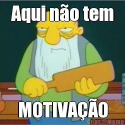 Aqui n�o tem MOTIVA��O