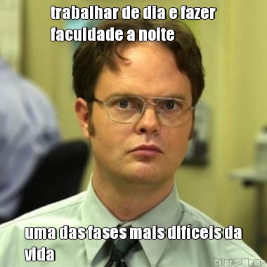 trabalhar de dia e fazer
faculdade a noite uma das fases mais dif�ceis da
vida