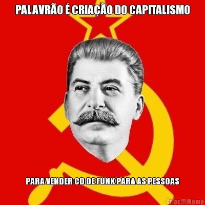 PALAVR�O � CRIA��O DO CAPITALISMO PARA VENDER CD DE FUNK PARA AS PESSOAS