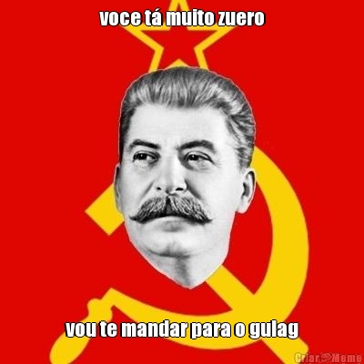voce t� muito zuero vou te mandar para o gulag