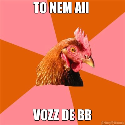 TO NEM AII  VOZZ DE BB

