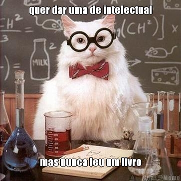 quer dar uma de intelectual mas nunca leu um livro